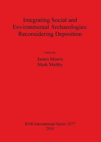 Integrating Social and Environmental Archaeologies;  Reconsidering Deposition