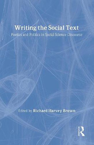 Cover image for Writing the Social Text: Poetics and Politics in Social Science Discourse