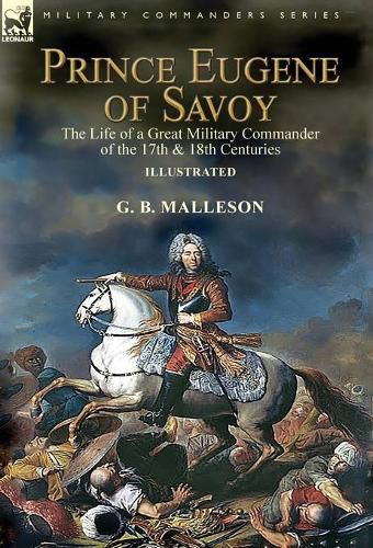 Prince Eugene of Savoy: the Life of a Great Military Commander of the 17th & 18th Centuries