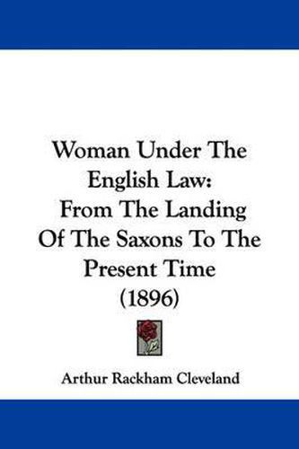 Cover image for Woman Under the English Law: From the Landing of the Saxons to the Present Time (1896)