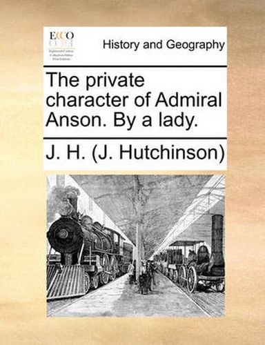 Cover image for The Private Character of Admiral Anson. by a Lady.