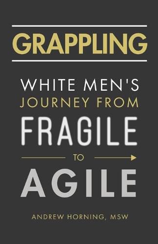 Cover image for Grappling: White Men's Journey from Fragile to Agile