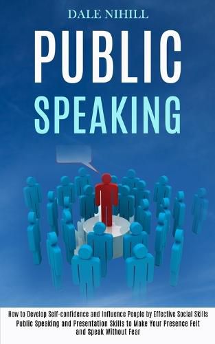 Cover image for Public Speaking: How to Develop Self-confidence and Influence People by Effective Social Skills (Public Speaking and Presentation Skills to Make Your Presence Felt and Speak Without Fear)