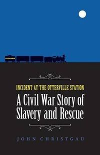 Cover image for Incident at the Otterville Station: A Civil War Story of Slavery and Rescue