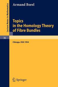 Cover image for Topics in the Homology Theory of Fibre Bundles: Lectures Given at the University of Chicago, 1954