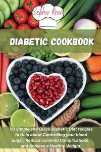 Cover image for Diabetic Cookbook: 50 Simple and Quick Diabetic Diet recipes to Help about Controlling your blood sugar, Reduce common Complications, and Achieve a Healthy Weight.