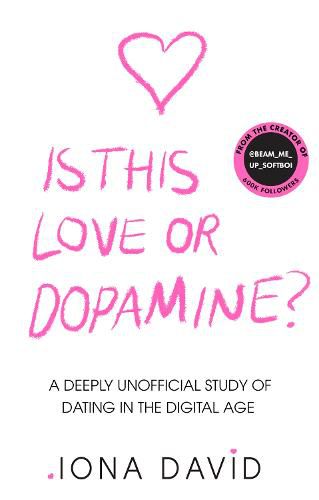 Cover image for Is This Love or Dopamine?: A Deeply Unofficial Study of Dating in the Digital Age