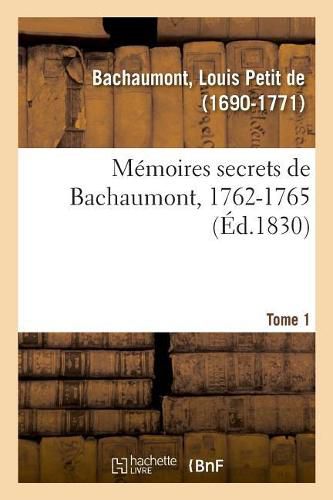 Memoires Secrets, 1762-1787. Tome 1. 1762-1765