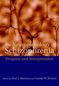 Cover image for The Neuropathology of Schizophrenia: Progress and Interpretation