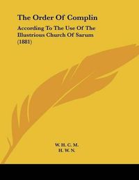 Cover image for The Order of Complin: According to the Use of the Illustrious Church of Sarum (1881)