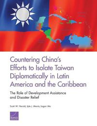 Cover image for Countering China's Efforts to Isolate Taiwan Diplomatically in Latin America and the Caribbean: The Role of Development Assistance and Disaster Relief