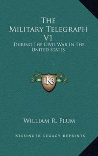 Cover image for The Military Telegraph V1: During the Civil War in the United States