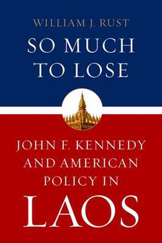 So Much to Lose: John F. Kennedy and American Policy in Laos