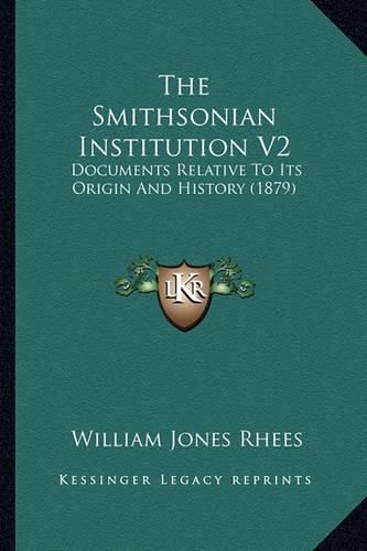 The Smithsonian Institution V2: Documents Relative to Its Origin and History (1879)