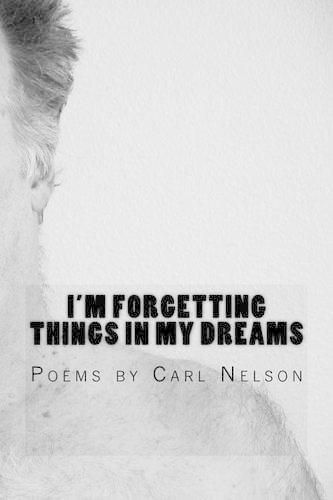 Cover image for I'm Forgetting Things in My Dreams: Poems by Carl Nelson