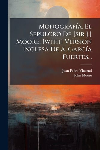 Cover image for Monografia. El Sepulcro De [sir J.] Moore. [with] Version Inglesa De A. Garcia Fuertes...