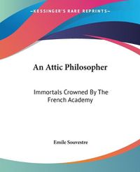 Cover image for An Attic Philosopher: Immortals Crowned By The French Academy