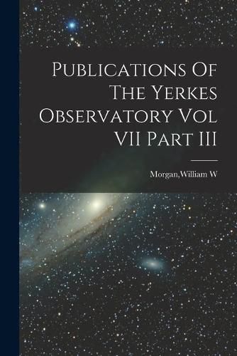 Cover image for Publications Of The Yerkes Observatory Vol VII Part III