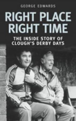 Cover image for Right Time Right Place: The Inside Story of Clough's Derby Days