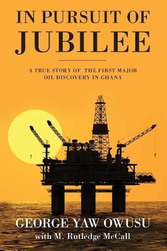 Cover image for In Pursuit of Jubilee: A True Story of the First Major Oil Discovery in Ghana