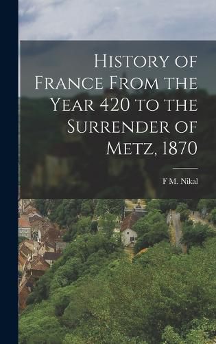 Cover image for History of France From the Year 420 to the Surrender of Metz, 1870