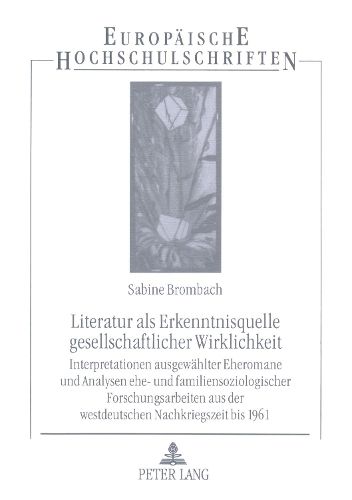 Cover image for Literatur ALS Erkenntnisquelle Gesellschaftlicher Wirklichkeit: Interpretationen Ausgewaehlter Eheromane Und Analysen Ehe- Und Familiensoziologischer Forschungsarbeiten Aus Der Westdeutschen Nachkriegszeit Bis 1961