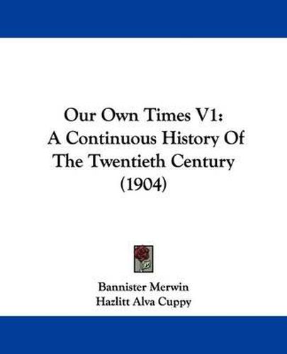 Cover image for Our Own Times V1: A Continuous History of the Twentieth Century (1904)