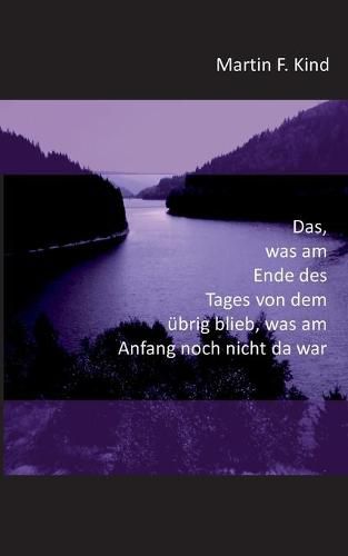 Cover image for Das, was am Ende des Tages von dem ubrig blieb, was am Anfang noch nicht da war