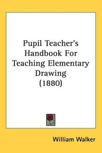 Cover image for Pupil Teacher's Handbook for Teaching Elementary Drawing (1880)