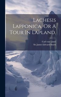 Cover image for Lachesis Lapponica, Or A Tour In Lapland,