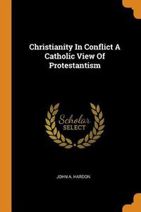 Cover image for Christianity in Conflict a Catholic View of Protestantism