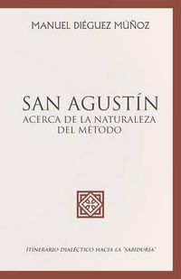 Cover image for SAN AGUSTIN acerca de la naturaleza y trascendencia del metodo.: Itinerario dialectico hacia la sabiduria