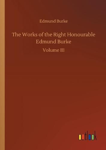 Cover image for The Works of the Right Honourable Edmund Burke