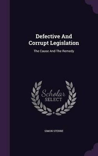 Defective and Corrupt Legislation: The Cause and the Remedy