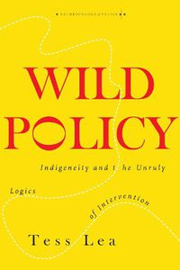 Cover image for Wild Policy: Indigeneity and the Unruly Logics of Intervention