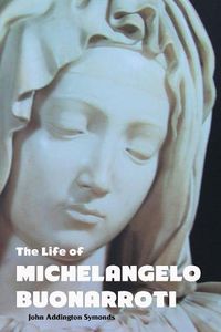 Cover image for The Life of Michelangelo Buonarroti