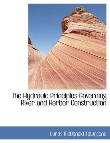 The Hydraulc Principles Governing River and Harbor Construction