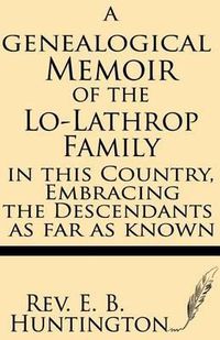 Cover image for A Genealogical Memoir of the Lo-Lathrop Family in This Country, Embracing the Descendants, as Far as Known