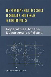 Cover image for The Pervasive Role of Science, Technology, and Health in Foreign Policy: Imperatives for the Department of State