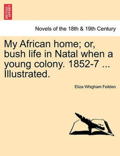 Cover image for My African Home; Or, Bush Life in Natal When a Young Colony. 1852-7 ... Illustrated.