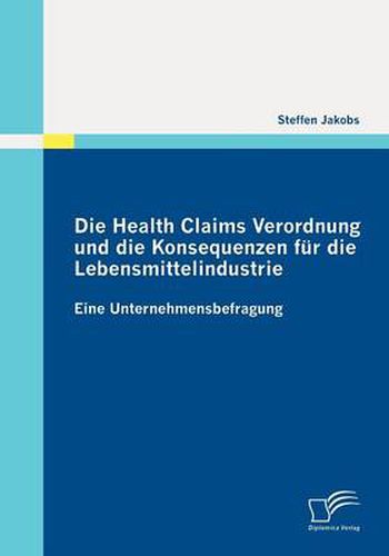Cover image for Die Health Claims Verordnung und die Konsequenzen fur die Lebensmittelindustrie: Eine Unternehmensbefragung