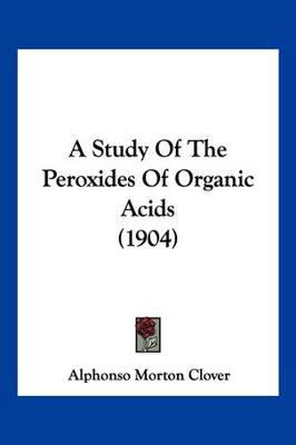 Cover image for A Study of the Peroxides of Organic Acids (1904)