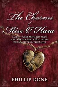 Cover image for The Charms of Miss O'Hara: Tales of Gone With the Wind & the Golden Age of Hollywood from Scarlett's Little Sister