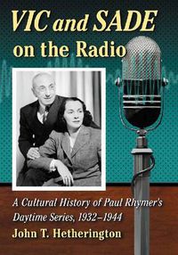 Cover image for Vic and Sade on the Radio: A Cultural History of Paul Rhymer's Daytime Series, 1932-1944