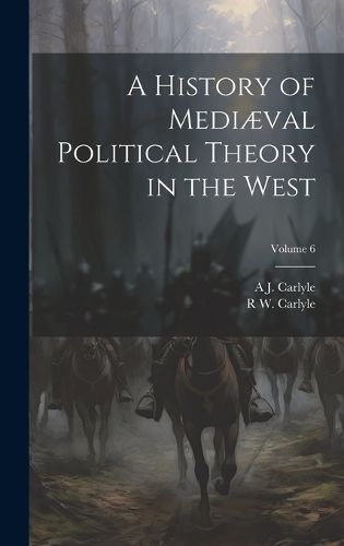 Cover image for A History of Mediaeval Political Theory in the West; Volume 6