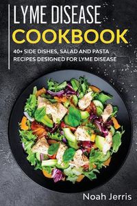 Cover image for Lyme Disease Cookbook: 40+ Side Dishes, Salad and Pasta Recipes Designed for Lyme Disease