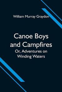 Cover image for Canoe Boys and Campfires; Or, Adventures on Winding Waters