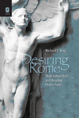 Cover image for Desiring Rome: Male Subjectivity and Reading Ovid's Fasti