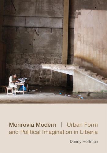 Cover image for Monrovia Modern: Urban Form and Political Imagination in Liberia