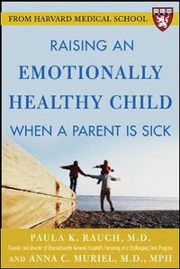 Cover image for Raising an Emotionally Healthy Child When a Parent is Sick (A Harvard Medical School Book)